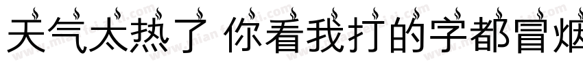天气太热了 你看我打的字都冒烟了字体转换
